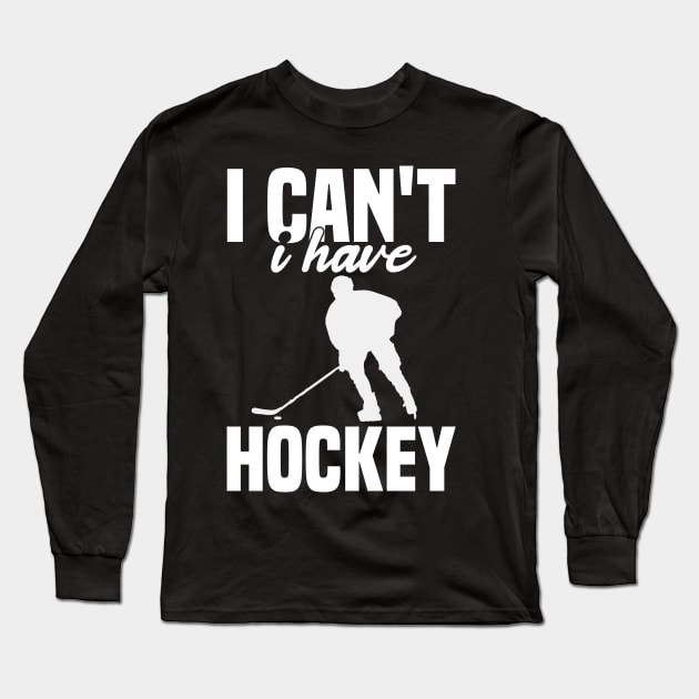 I Cant I Have Hockey Funny Gift For Hockey Lovers Long Sleeve T-Shirt by SbeenShirts